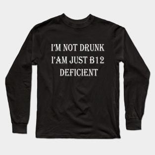 i'm not drunk i'am just b 12 deficient Long Sleeve T-Shirt